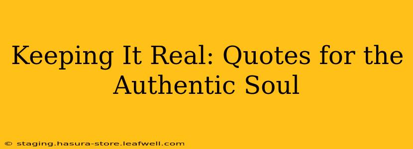 Keeping It Real: Quotes for the Authentic Soul