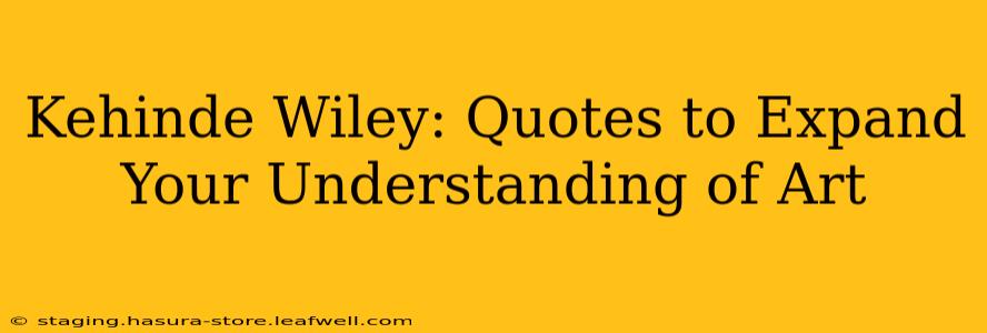 Kehinde Wiley: Quotes to Expand Your Understanding of Art