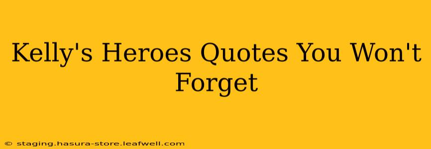 Kelly's Heroes Quotes You Won't Forget