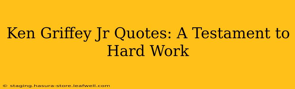 Ken Griffey Jr Quotes: A Testament to Hard Work