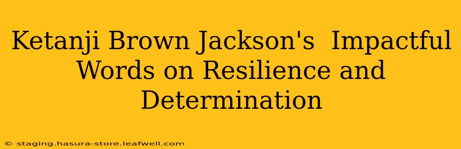 Ketanji Brown Jackson's  Impactful Words on Resilience and Determination