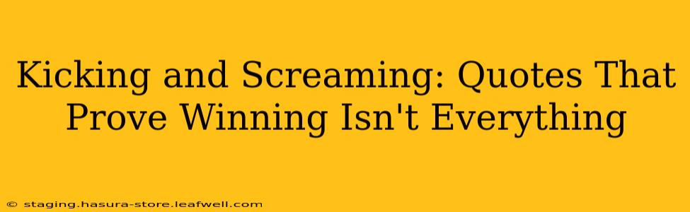 Kicking and Screaming: Quotes That Prove Winning Isn't Everything