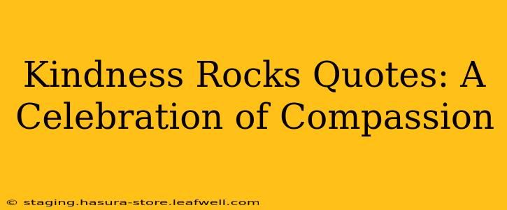 Kindness Rocks Quotes: A Celebration of Compassion