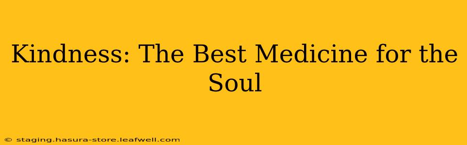 Kindness: The Best Medicine for the Soul