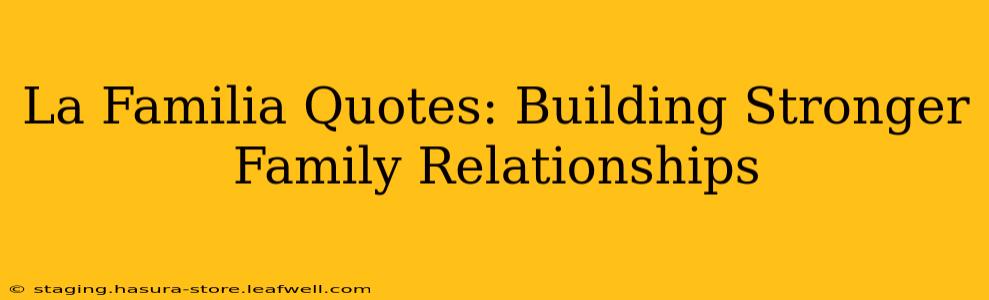 La Familia Quotes: Building Stronger Family Relationships