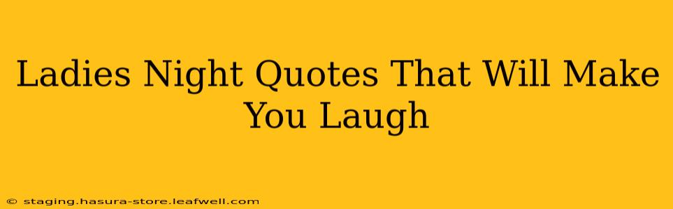 Ladies Night Quotes That Will Make You Laugh