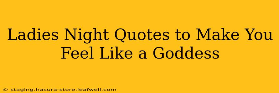 Ladies Night Quotes to Make You Feel Like a Goddess