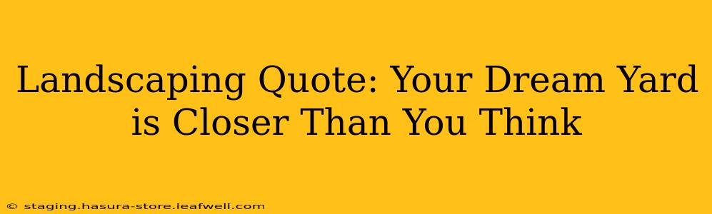 Landscaping Quote: Your Dream Yard is Closer Than You Think