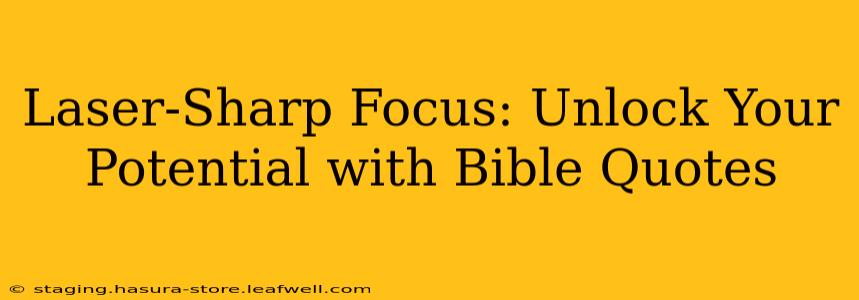 Laser-Sharp Focus: Unlock Your Potential with Bible Quotes