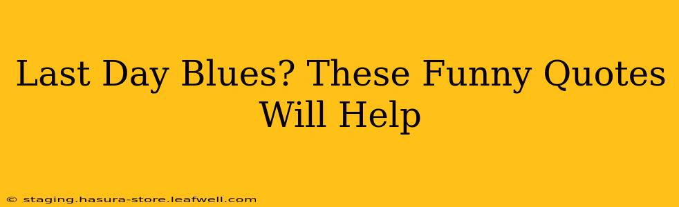 Last Day Blues? These Funny Quotes Will Help