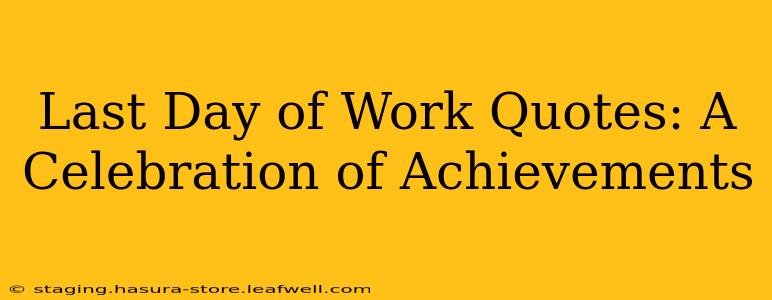 Last Day of Work Quotes: A Celebration of Achievements