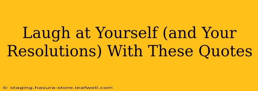 Laugh at Yourself (and Your Resolutions) With These Quotes