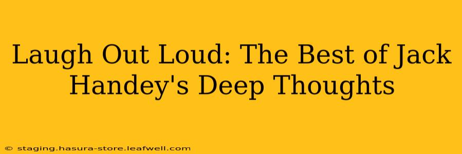 Laugh Out Loud: The Best of Jack Handey's Deep Thoughts