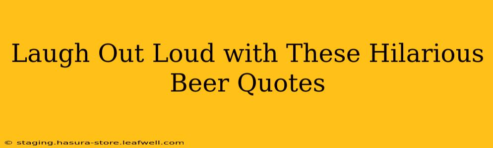 Laugh Out Loud with These Hilarious Beer Quotes