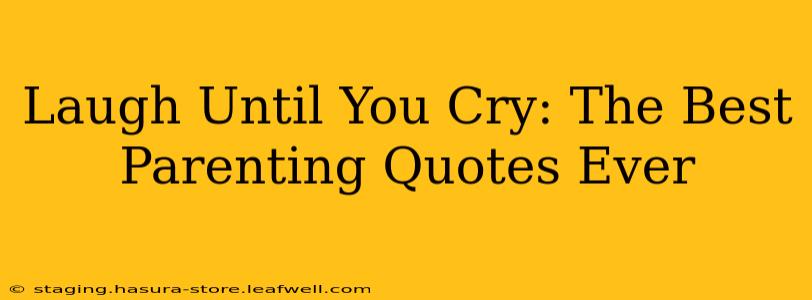 Laugh Until You Cry: The Best Parenting Quotes Ever