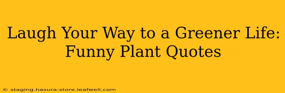 Laugh Your Way to a Greener Life: Funny Plant Quotes