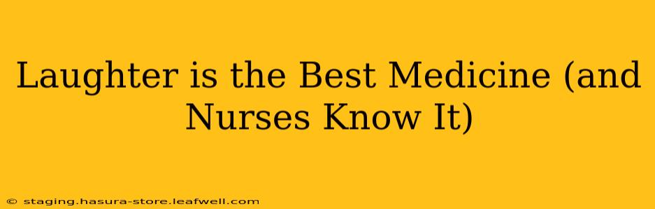 Laughter is the Best Medicine (and Nurses Know It)