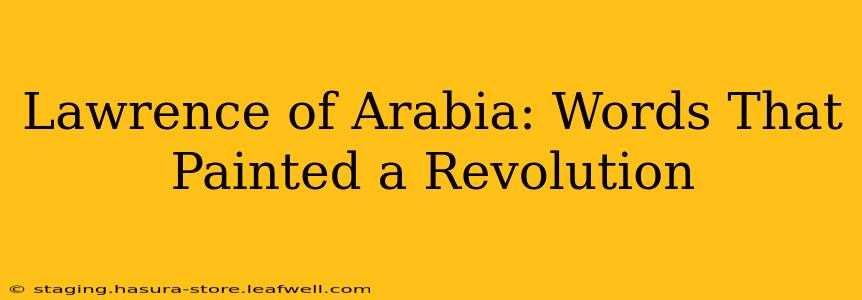 Lawrence of Arabia: Words That Painted a Revolution