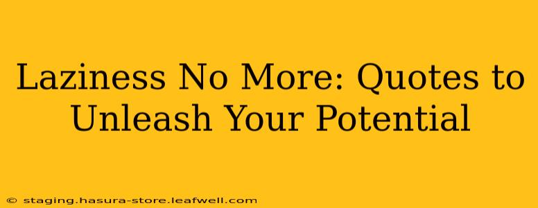 Laziness No More: Quotes to Unleash Your Potential