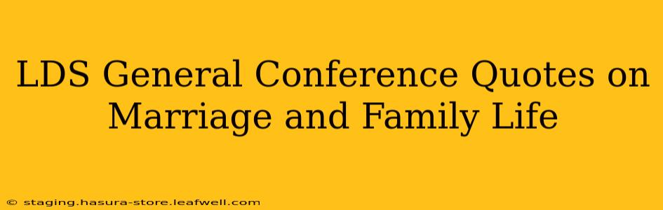 LDS General Conference Quotes on Marriage and Family Life