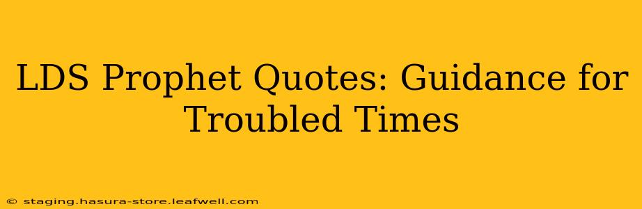 LDS Prophet Quotes: Guidance for Troubled Times