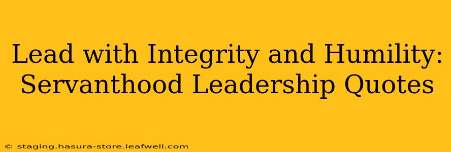 Lead with Integrity and Humility: Servanthood Leadership Quotes