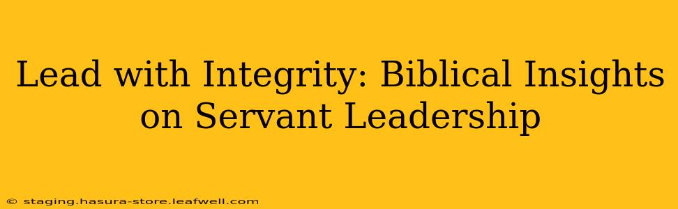 Lead with Integrity: Biblical Insights on Servant Leadership