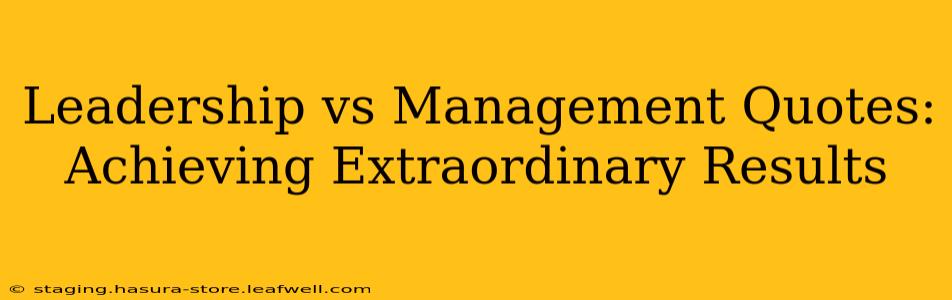 Leadership vs Management Quotes: Achieving Extraordinary Results