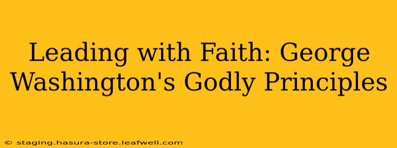 Leading with Faith: George Washington's Godly Principles