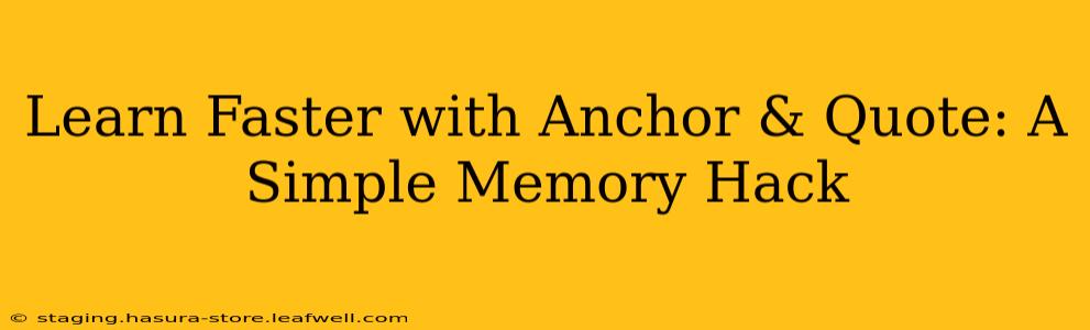 Learn Faster with Anchor & Quote: A Simple Memory Hack