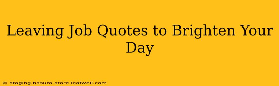 Leaving Job Quotes to Brighten Your Day