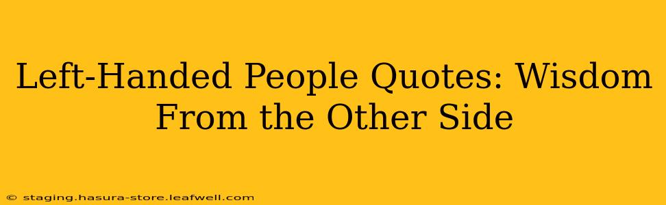 Left-Handed People Quotes: Wisdom From the Other Side