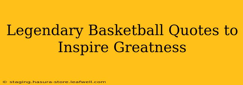 Legendary Basketball Quotes to Inspire Greatness
