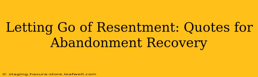 Letting Go of Resentment: Quotes for Abandonment Recovery