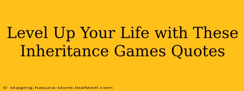 Level Up Your Life with These Inheritance Games Quotes