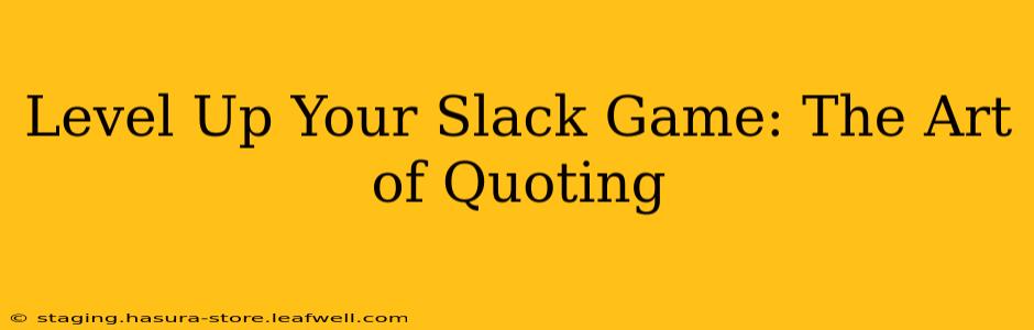 Level Up Your Slack Game: The Art of Quoting