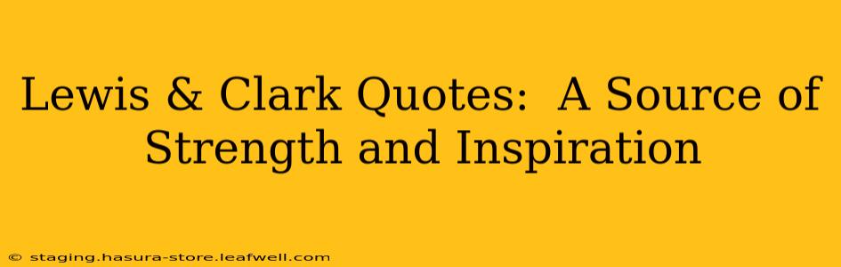 Lewis & Clark Quotes:  A Source of Strength and Inspiration