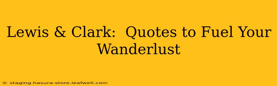 Lewis & Clark:  Quotes to Fuel Your Wanderlust