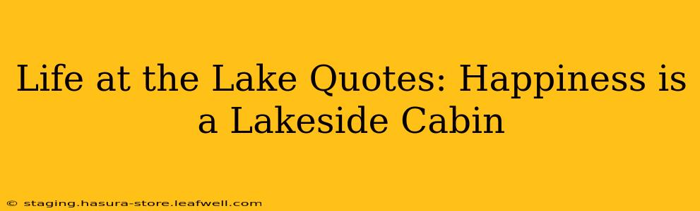 Life at the Lake Quotes: Happiness is a Lakeside Cabin