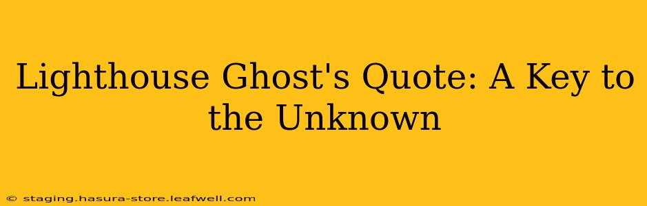 Lighthouse Ghost's Quote: A Key to the Unknown
