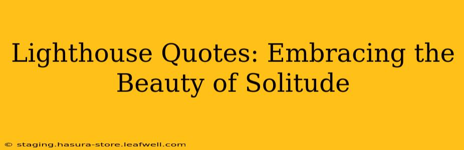 Lighthouse Quotes: Embracing the Beauty of Solitude