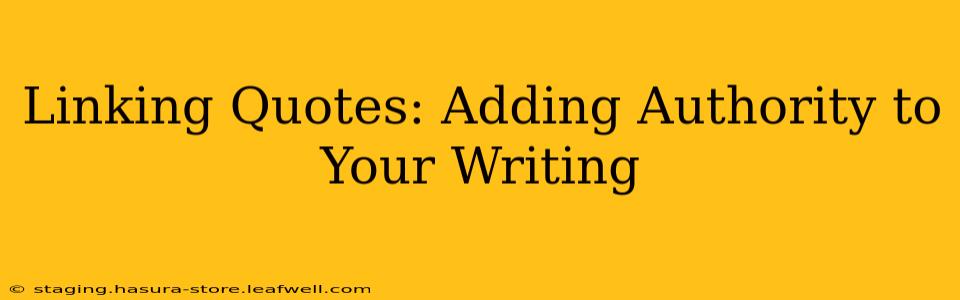 Linking Quotes: Adding Authority to Your Writing