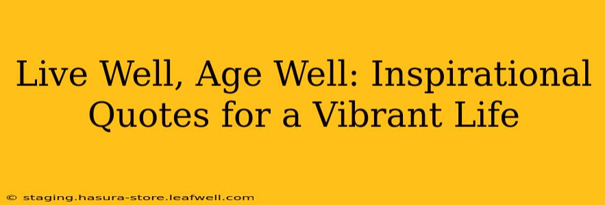 Live Well, Age Well: Inspirational Quotes for a Vibrant Life