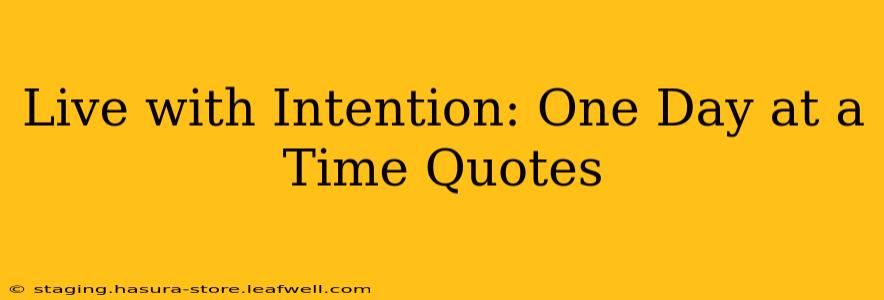 Live with Intention: One Day at a Time Quotes