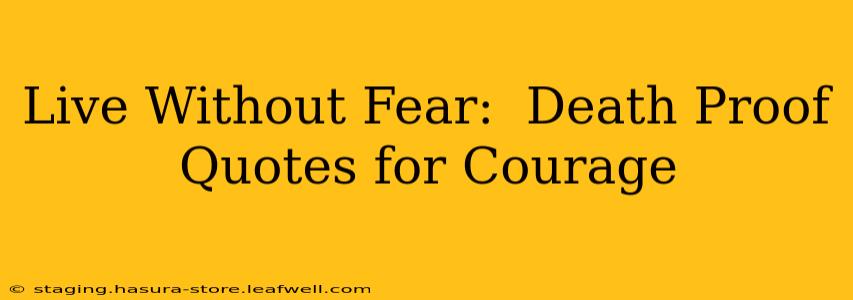 Live Without Fear:  Death Proof Quotes for Courage