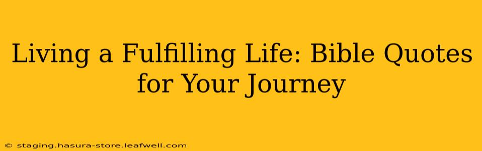 Living a Fulfilling Life: Bible Quotes for Your Journey