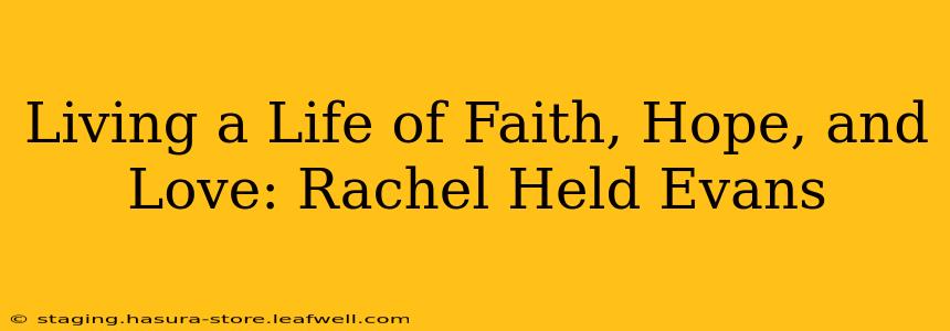 Living a Life of Faith, Hope, and Love: Rachel Held Evans