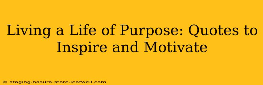 Living a Life of Purpose: Quotes to Inspire and Motivate