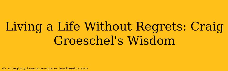 Living a Life Without Regrets: Craig Groeschel's Wisdom