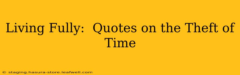 Living Fully:  Quotes on the Theft of Time